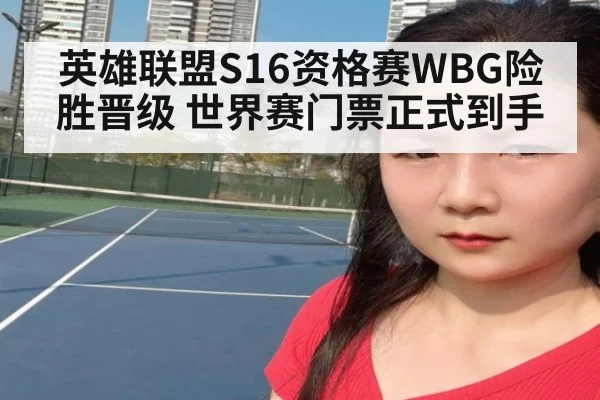 英雄联盟S16资格赛WBG险胜晋级 世界赛门票正式到手