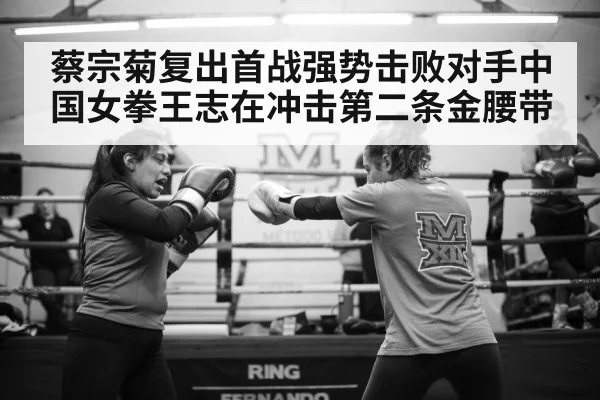 蔡宗菊复出首战强势击败对手中国女拳王志在冲击第二条金腰带